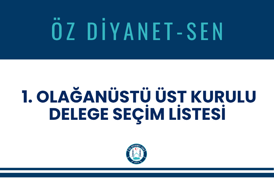 ÖZ DİYANET-SEN 1. OLAĞANÜSTÜ ÜST KURULU DELEGE SEÇİM LİSTESİ